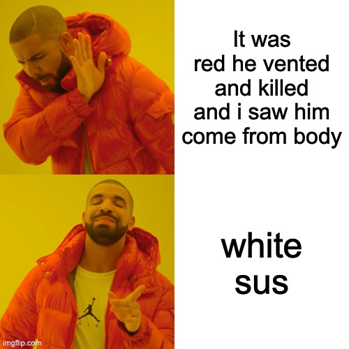 When the crewmates have caveman brain | It was red he vented and killed and i saw him come from body; white sus | image tagged in memes,drake hotline bling | made w/ Imgflip meme maker