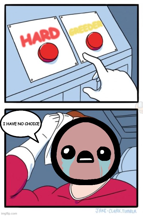 Two Buttons Meme | GREEDER; HARD; I HAVE NO CHOICE | image tagged in memes,two buttons,isaac,hard,greed | made w/ Imgflip meme maker