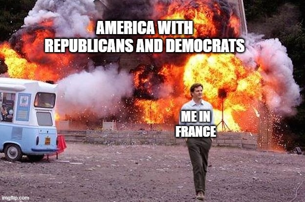 AMERICA WITH REPUBLICANS AND DEMOCRATS ME IN FRANCE | made w/ Imgflip meme maker