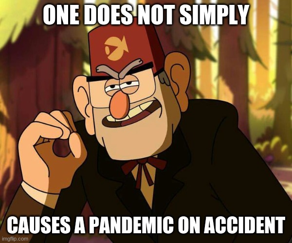 "One Does Not Simply" Stan Pines | ONE DOES NOT SIMPLY; CAUSES A PANDEMIC ON ACCIDENT | image tagged in one does not simply stan pines | made w/ Imgflip meme maker