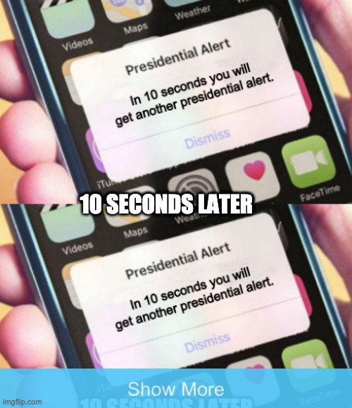 Presidential Alerts | 10 SECONDS LATER | image tagged in presidential alert | made w/ Imgflip meme maker