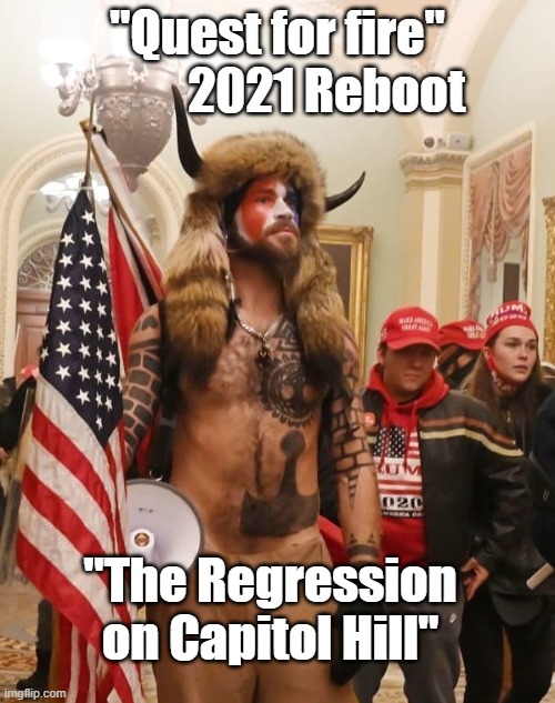 Quest for Fire 2021 | "The Regression on Capitol Hill" | image tagged in history,capitol hill,maga,anthro,trump,caveman | made w/ Imgflip meme maker
