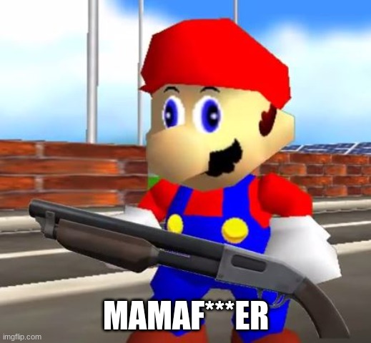 SMG4 Shotgun Mario | MAMAF***ER | image tagged in smg4 shotgun mario | made w/ Imgflip meme maker