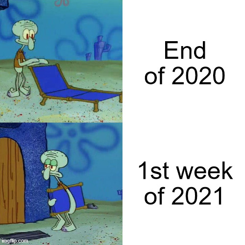 was good while it lasted... | End of 2020; 1st week
of 2021 | image tagged in squidward chair,2021,funny memes,2020 | made w/ Imgflip meme maker