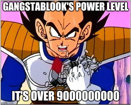 This meme is dedicated to gangstablook for being hilarious | GANGSTABLOOK'S POWER LEVEL; IT'S OVER 9000000000 | image tagged in vegeta over 9000,gangstablook,i know you are going to be here | made w/ Imgflip meme maker