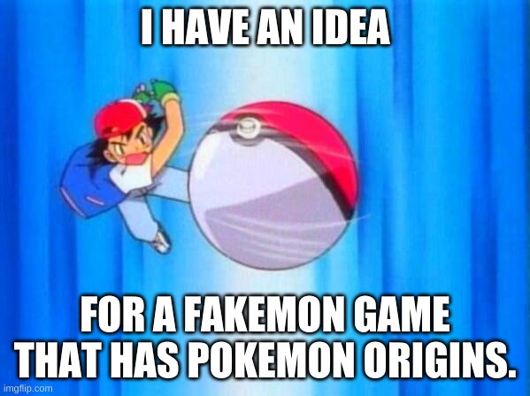 As in, the origins of Pokemon. | I HAVE AN IDEA; FOR A FAKEMON GAME THAT HAS POKEMON ORIGINS. | image tagged in i choose you | made w/ Imgflip meme maker