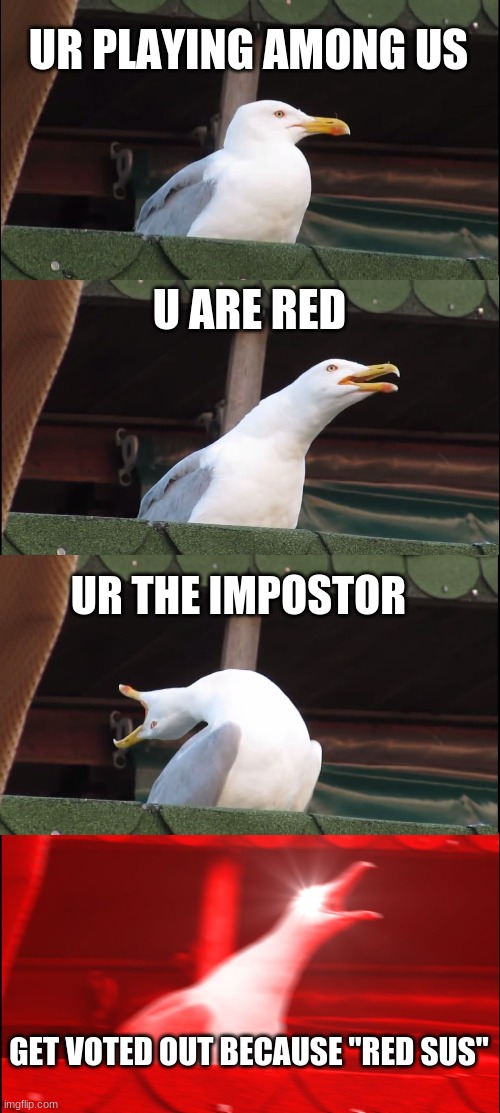 Inhaling Seagull | UR PLAYING AMONG US; U ARE RED; UR THE IMPOSTOR; GET VOTED OUT BECAUSE "RED SUS" | image tagged in memes,inhaling seagull | made w/ Imgflip meme maker