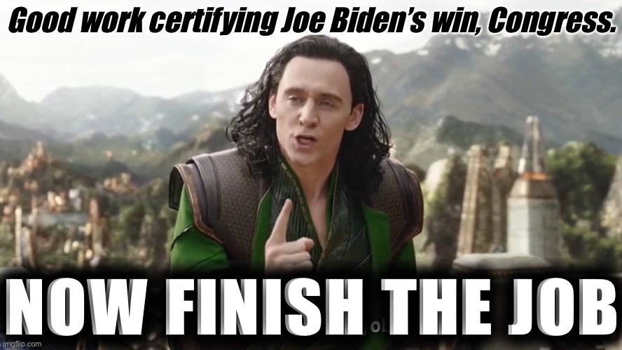 25th Amendment, impeachment, something. Act now or your failure to do so will be your legacy. | Good work certifying Joe Biden’s win, Congress. NOW FINISH THE JOB | image tagged in you had one job just the one,impeach trump,trump impeachment,impeach,impeachment,congress | made w/ Imgflip meme maker