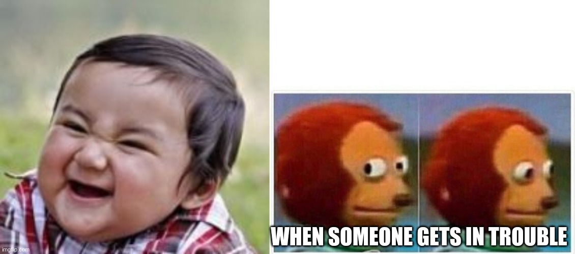 When someone gets in trouble | WHEN SOMEONE GETS IN TROUBLE | image tagged in memes,evil toddler,monkey puppet | made w/ Imgflip meme maker