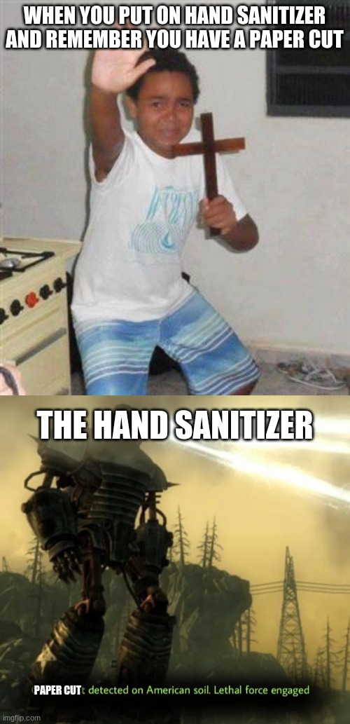 Oof | WHEN YOU PUT ON HAND SANITIZER AND REMEMBER YOU HAVE A PAPER CUT; THE HAND SANITIZER; PAPER CUT | image tagged in scared kid | made w/ Imgflip meme maker