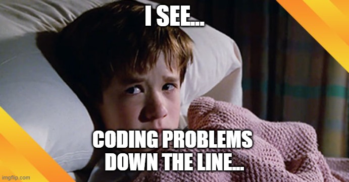 I See Coding Problems Down the Line | I SEE... CODING PROBLEMS 
DOWN THE LINE... | image tagged in a see dead people,coding,problems | made w/ Imgflip meme maker