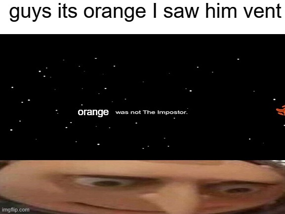 orange was not the imposter | guys its orange I saw him vent; orange | image tagged in memes,among us | made w/ Imgflip meme maker