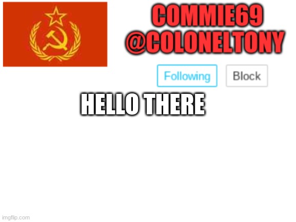 Commie69 Ancoument | HELLO THERE | image tagged in commie69 ancoument | made w/ Imgflip meme maker