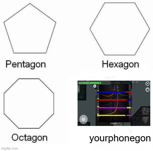Pentagon Hexagon Octagon |  yourphonegon | image tagged in memes,pentagon hexagon octagon | made w/ Imgflip meme maker