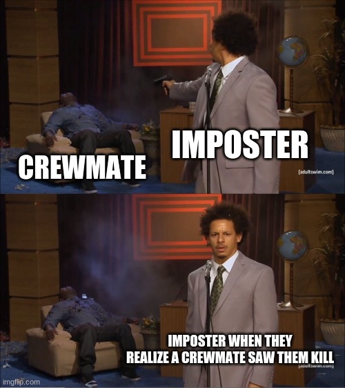 Who Killed Hannibal Meme | IMPOSTER; CREWMATE; IMPOSTER WHEN THEY REALIZE A CREWMATE SAW THEM KILL | image tagged in memes,who killed hannibal | made w/ Imgflip meme maker
