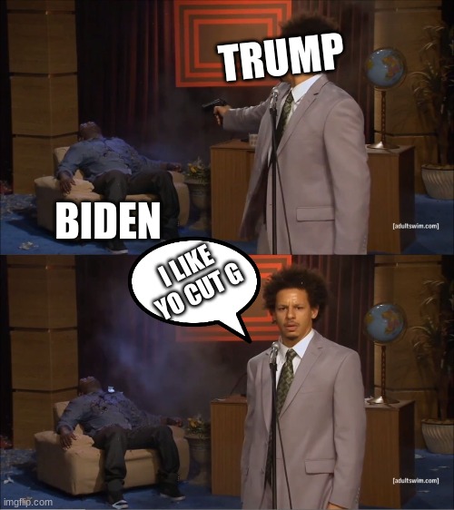 tump 2020 | TRUMP; BIDEN; I LIKE YO CUT G | image tagged in memes,who killed hannibal | made w/ Imgflip meme maker