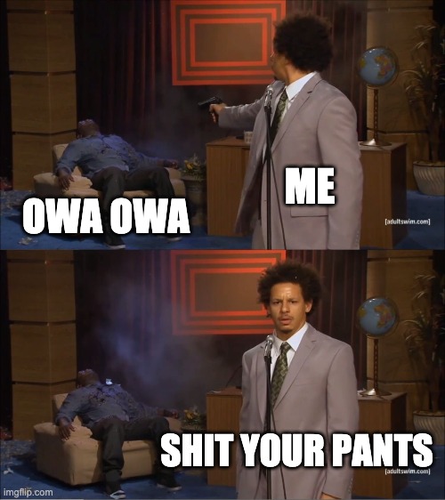 sh*t your pants | ME; OWA OWA; SHIT YOUR PANTS | image tagged in memes,who killed hannibal | made w/ Imgflip meme maker