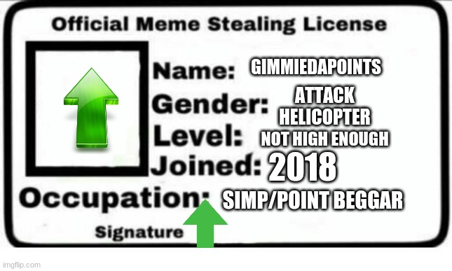 yup | GIMMIEDAPOINTS; ATTACK HELICOPTER; NOT HIGH ENOUGH; 2018; SIMP/POINT BEGGAR | image tagged in official meme stealing license | made w/ Imgflip meme maker