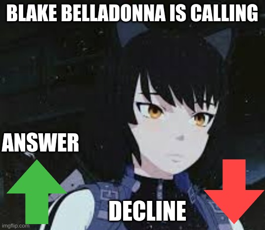 Someone new is calling |  BLAKE BELLADONNA IS CALLING; ANSWER; DECLINE | image tagged in anime | made w/ Imgflip meme maker
