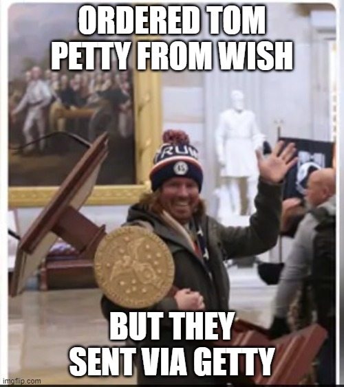 viagetty | ORDERED TOM PETTY FROM WISH; BUT THEY SENT VIA GETTY | image tagged in memes | made w/ Imgflip meme maker