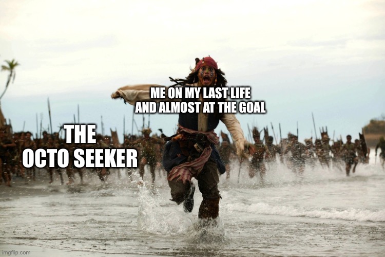 captain jack sparrow running | THE OCTO SEEKER ME ON MY LAST LIFE AND ALMOST AT THE GOAL | image tagged in captain jack sparrow running | made w/ Imgflip meme maker
