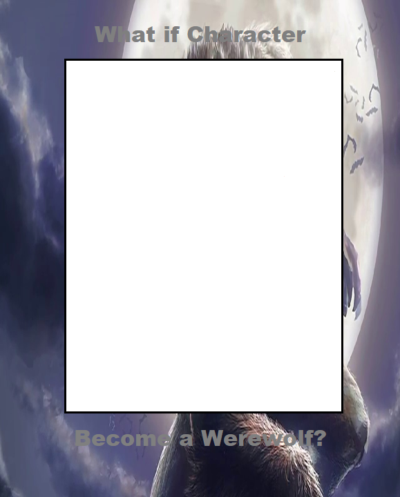 What if this character become a Werewolf? Blank Meme Template