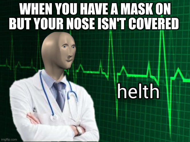 Stonks Helth | WHEN YOU HAVE A MASK ON BUT YOUR NOSE ISN'T COVERED | image tagged in stonks helth | made w/ Imgflip meme maker