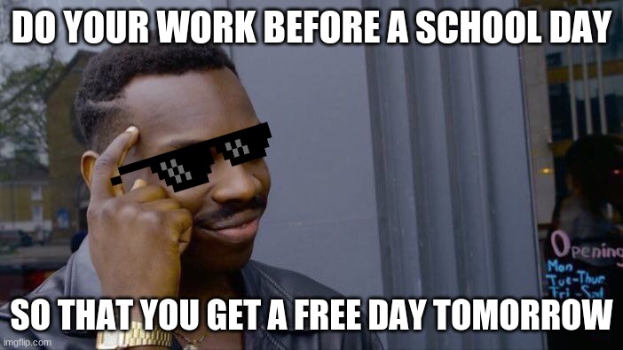 Roll Safe Think About It Meme | DO YOUR WORK BEFORE A SCHOOL DAY; SO THAT YOU GET A FREE DAY TOMORROW | image tagged in memes,roll safe think about it | made w/ Imgflip meme maker