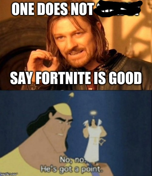 ONE DOES NOT SIMPLY; SAY FORTNITE IS GOOD | image tagged in memes,one does not simply,no no hes got a point | made w/ Imgflip meme maker
