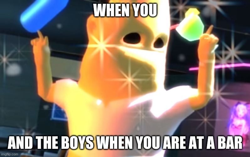 funny | WHEN YOU; AND THE BOYS WHEN YOU ARE AT A BAR | image tagged in ree kid | made w/ Imgflip meme maker