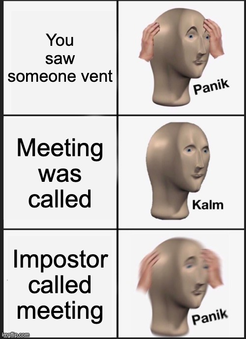 I saw venter | You saw someone vent; Meeting was called; Impostor called meeting | image tagged in memes,panik kalm panik | made w/ Imgflip meme maker