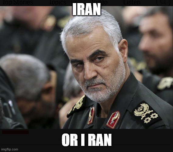 Idk what Im doing anymore | IRAN; OR I RAN | image tagged in iran general | made w/ Imgflip meme maker