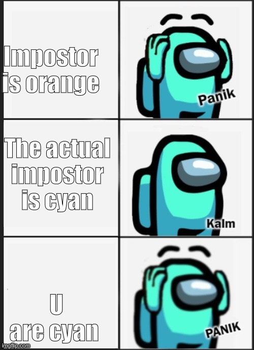 Panik Kalm Panik Among Us | Impostor is orange; The actual impostor is cyan; U are cyan | image tagged in panik kalm panik among us | made w/ Imgflip meme maker