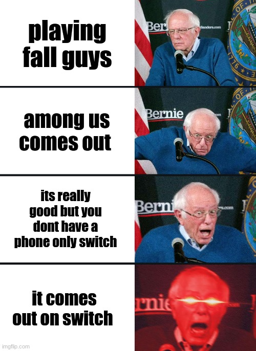 yay | playing fall guys; among us comes out; its really good but you dont have a phone only switch; it comes out on switch | image tagged in bernie sanders reaction nuked,among us | made w/ Imgflip meme maker