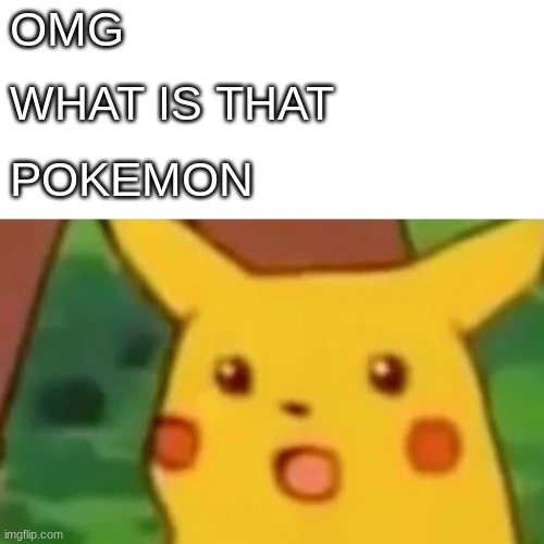 Surprised Pikachu Meme | OMG WHAT IS THAT POKEMON | image tagged in memes,surprised pikachu | made w/ Imgflip meme maker