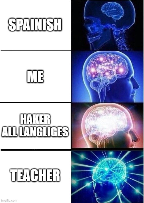 Expanding Brain Meme | SPAINISH ME HAKER ALL LANGLIGES TEACHER | image tagged in memes,expanding brain | made w/ Imgflip meme maker