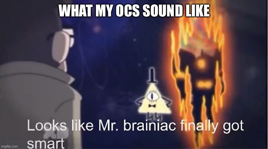 WHAT MY OCS SOUND LIKE | made w/ Imgflip meme maker