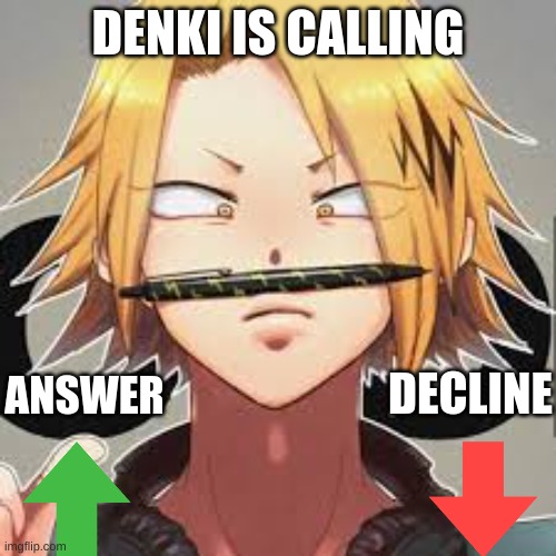 Denki is calling |  DENKI IS CALLING; ANSWER; DECLINE | image tagged in my hero academia,anime | made w/ Imgflip meme maker