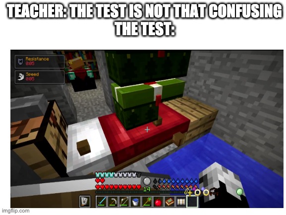 uh... | TEACHER: THE TEST IS NOT THAT CONFUSING
THE TEST: | image tagged in minecraft,memes,test,school,confusion | made w/ Imgflip meme maker