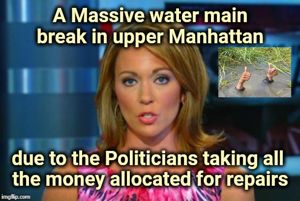 If MSM told us the truth | A Massive water main break in upper Manhattan; due to the Politicians taking all 
the money allocated for repairs | image tagged in real news network,i have a dream,the truth,science fiction,liberal agenda | made w/ Imgflip meme maker