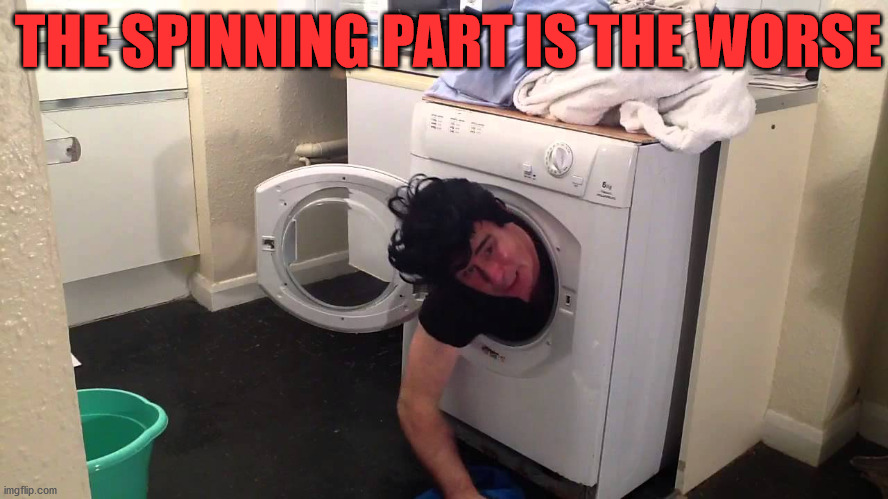 Man stuck in dryer/washing machine | THE SPINNING PART IS THE WORSE | image tagged in man stuck in dryer/washing machine | made w/ Imgflip meme maker