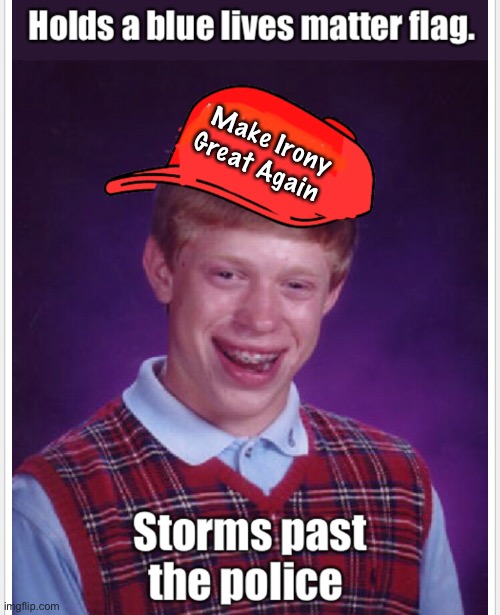 Make Irony 
Great Again | image tagged in bad luck brian,funny memes,protesters,politics lol | made w/ Imgflip meme maker