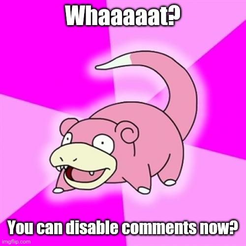 Slowpoke Meme | Whaaaaat? You can disable comments now? | image tagged in memes,slowpoke | made w/ Imgflip meme maker