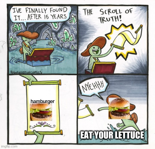 The Scroll Of Truth Meme | hamburger; EAT YOUR LETTUCE | image tagged in memes,the scroll of truth | made w/ Imgflip meme maker