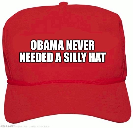 The hat | OBAMA NEVER NEEDED A SILLY HAT | image tagged in barack obama,donald trump,maga,slogan,joe biden,president | made w/ Imgflip meme maker