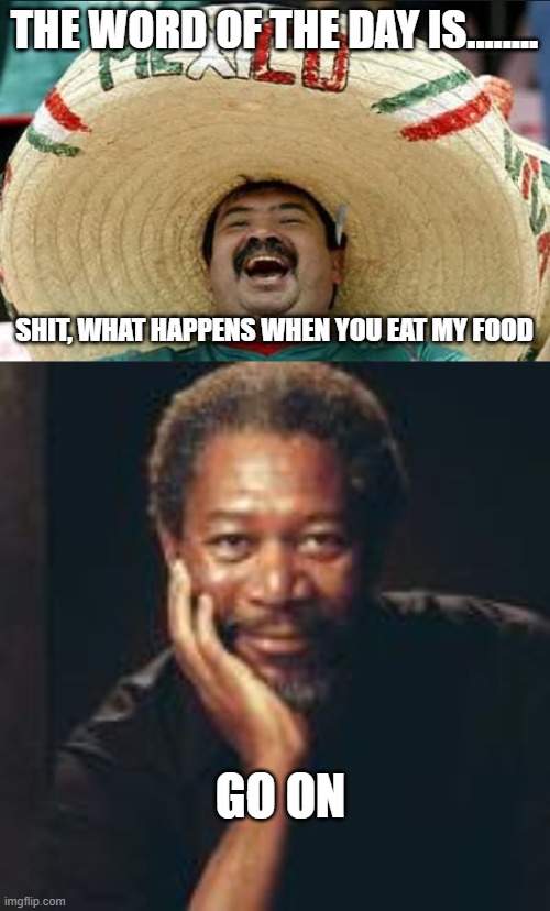 THE WORD OF THE DAY IS........ SHIT, WHAT HAPPENS WHEN YOU EAT MY FOOD; GO ON | image tagged in mexican word of the day | made w/ Imgflip meme maker