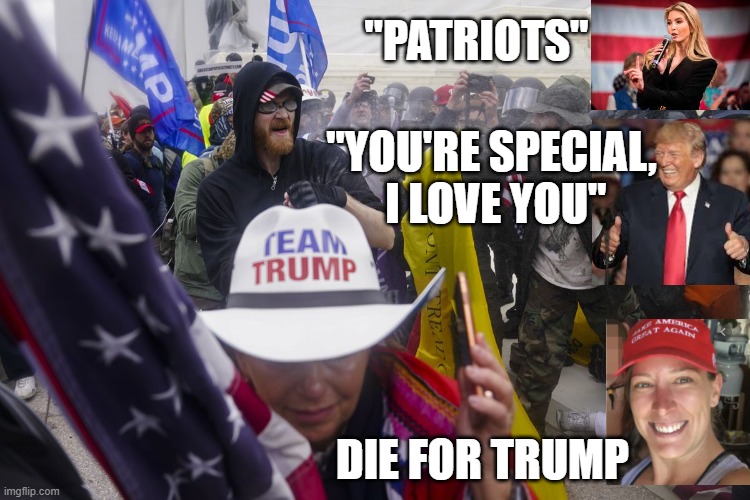 Waving a flag doesn't make you a patriot. But insurrection makes you a convict | "PATRIOTS"; "YOU'RE SPECIAL,  I LOVE YOU"; DIE FOR TRUMP | image tagged in fascism,trump,fake patriots,insurrection,sedition | made w/ Imgflip meme maker