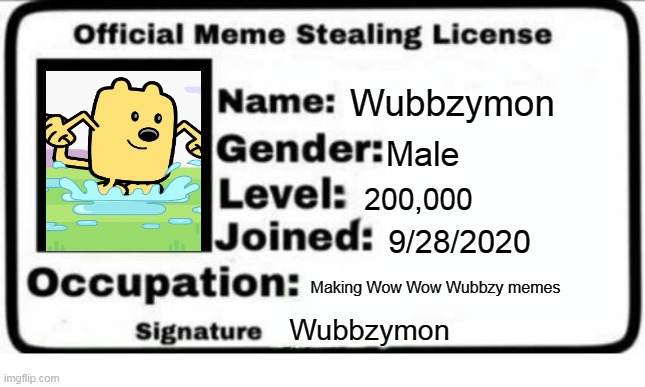 Wubbzymons official meme stealing license | Wubbzymon; Male; 200,000; 9/28/2020; Making Wow Wow Wubbzy memes; Wubbzymon | image tagged in official meme stealing license,license,wubbzy | made w/ Imgflip meme maker