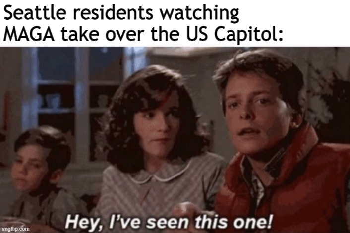 CHAZ 2.0 | Seattle residents watching MAGA take over the US Capitol: | image tagged in hey i've seen this one,capitol hill,chaz,maga,riots | made w/ Imgflip meme maker