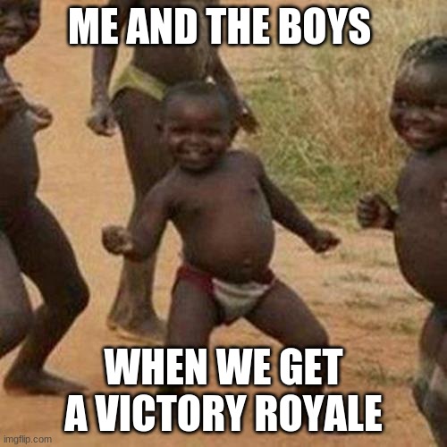 Victory Dance | ME AND THE BOYS; WHEN WE GET A VICTORY ROYALE | image tagged in memes,third world success kid | made w/ Imgflip meme maker